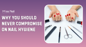 Why You Should Never Compromise on Nail Hygiene