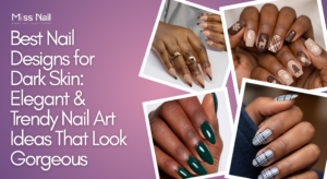Best Nail Designs for Dark Skin